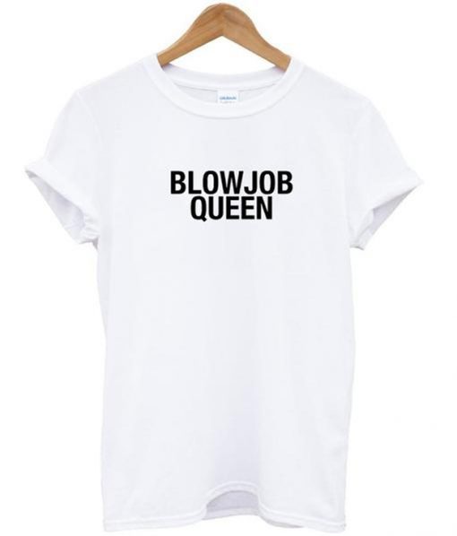 blowjob queen t-shirt