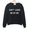 don't judge me by me sweatshirt