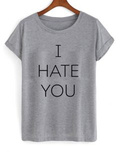 i hate you t-shirt