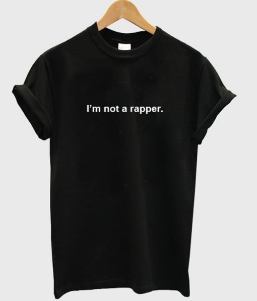 i'm not a rapper t-shirt