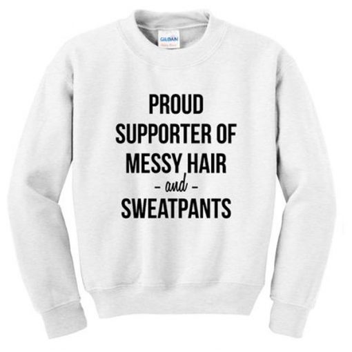 proud supporter of messy hair and sweatpants sweater