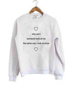 why cant someone look pizza Sweatshirt