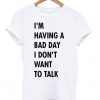 i'm having a bad day i dont want to walk t-shirt