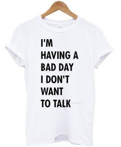 i'm having a bad day i dont want to walk t-shirt
