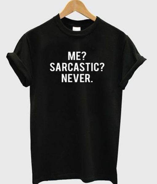 me sarcastic never T Shirt