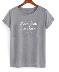 more faith less fear t-shirt
