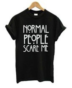 normal people scare me tshirt