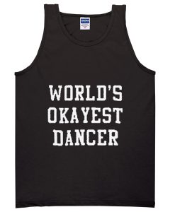 world's okayest dancer tanktop