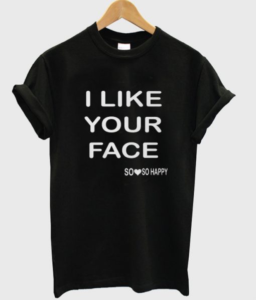 I Like Your Face T-shirt