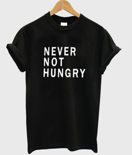 Never Not Hungry Tshirt