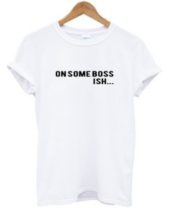 On Some Boss Ish Font Tshirt