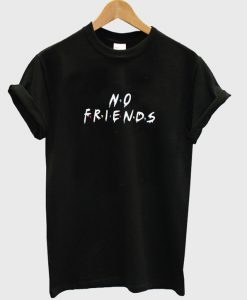 no friends t-shirt