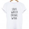 save water drink wine tshirt