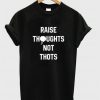 Raise Thoughts Not Thots Tshirt
