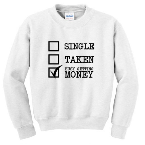 Single taken busy getting money sweatshirt