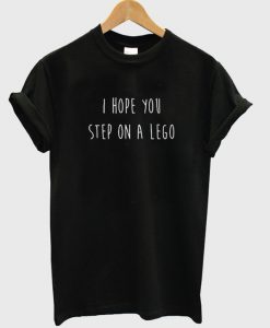i hope you step on a lego t-shirt