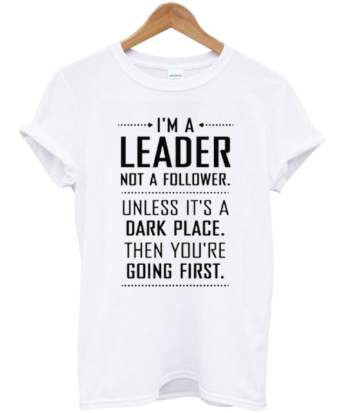i'm a leader not a follower t-shirt