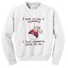 I came in like a pokeball I just wanted to catch them all sweatshirt