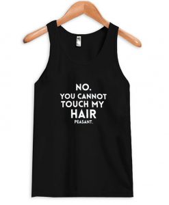No You Cannot Touch My Hair Tanktop