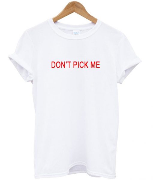 don't pick me t-shirt