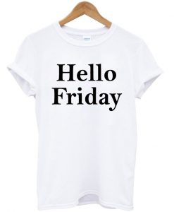 hello friday t-shirt