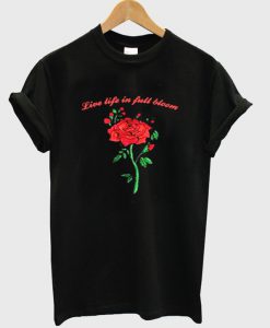live life in full bloom t-shirt