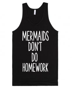 mermaids don't do homework tank top
