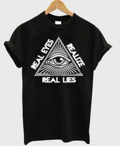 real eyes realize real lies t-shirt