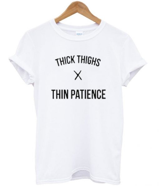 thick thighs x thin patience t-shirt