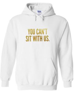 you can't sit with us hoodie