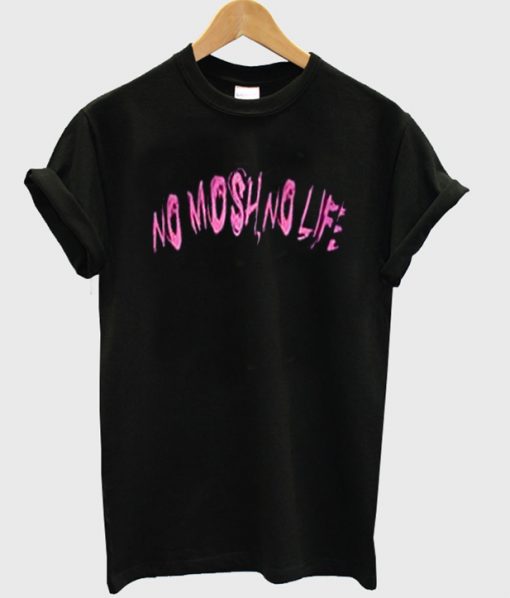 No Mosh No Life T Shirt
