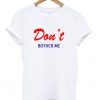don't bother me t-shirt