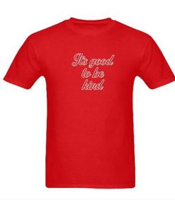 it's good to be kind tshirt
