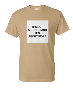 it's not about brand it's about style tshirt