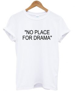 no place for drama t-shirt