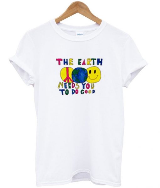 the earth needs you to do good t-shirt