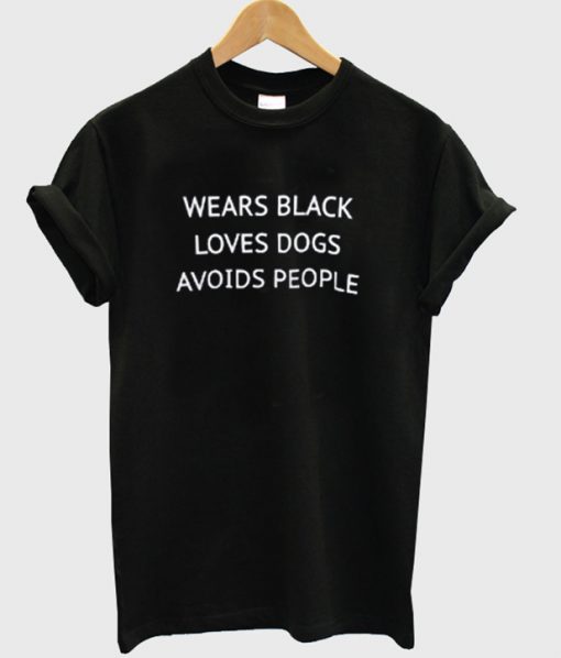 wears black loves dogs avoids people t-shirt