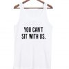 you can't sit with us tank top