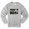creep it real sweatshirt