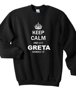 keep calm and let greta handle it sweatshirt