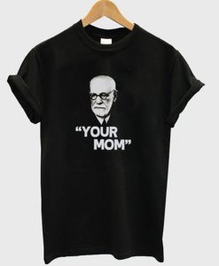 your mom t-shirt