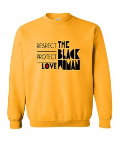 respect protect love the black women yellow sweatshirt