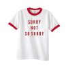 sorry not so sorry ringer tshirt