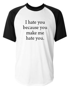 i hate you because you make me hate you baseball tshirt