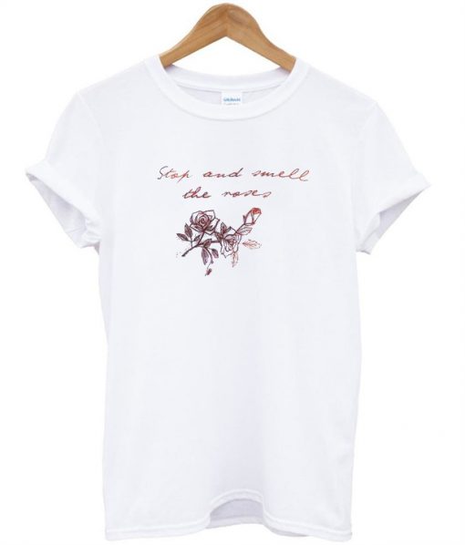 stop and smell the roses tshirt