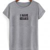 I Have Issues T Shirt