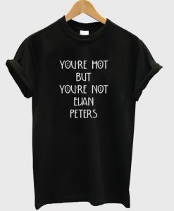 Youre Hot But Youre Not Evan Peters T Shirt