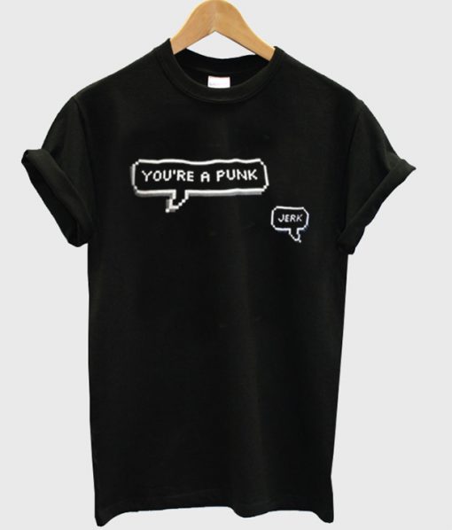 you're a punk t-shirt