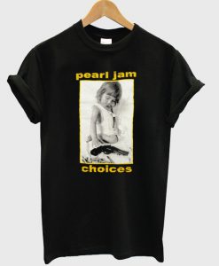 pearl jam choices tshirt