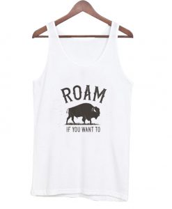 roam if you want to tank top